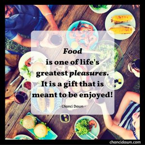 Food is one of life's greatest pleasuresIt is a gift that is meant to be enjoyed